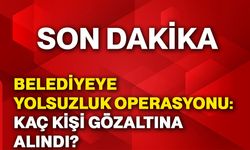 Belediyeye yolsuzluk operasyonu: Kaç kişi gözaltına alındı?