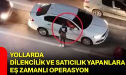 Yollarda Dilencilik ve Satıcılık Yapanlara Eş Zamanlı Operasyon