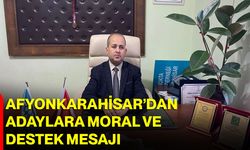 Afyonkarahisar’dan Adaylara Moral ve Destek Mesajı