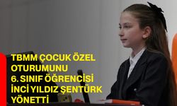 TBMM çocuk özel oturumunu 6. sınıf öğrencisi İnci Yıldız Şentürk yönetti