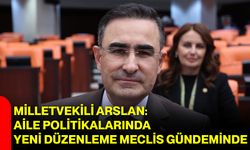 Milletvekili Arslan: Aile Politikalarında Yeni Düzenleme Meclis Gündeminde