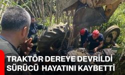 Traktör dereye devrildi sürücü hayatını kaybetti