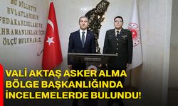 Vali Aktaş Asker Alma Bölge Başkanlığında İncelemelerde Bulundu!