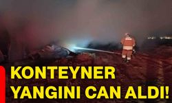 Konteyner yangını can aldı!