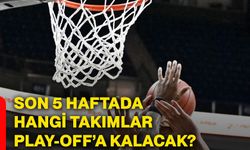 Son 5 haftada hangi takımlar play-off’a kalacak?