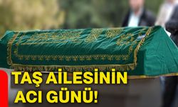 Taş ailesinin acı günü!