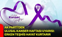 AK Parti’den Ulusal Kanser Haftası Uyarısı: Erken Teşhis Hayat Kurtarır