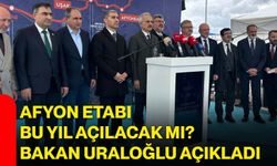 Afyon etabı bu yıl açılacak mı? Bakan Uraloğlu açıkladı!