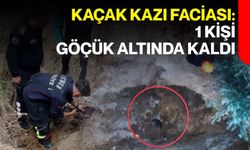 Kaçak Kazı Faciası: 1 Kişi Göçük Altında Kaldı