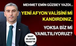 Mehmet Emin Güzbey yazdı... Yeni Afyon Valisini mi kandırdınız, yoksa biz mi yanıltılıyoruz?