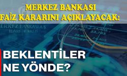 Merkez Bankası Faiz Kararını Açıklayacak: Beklentiler Ne Yönde?