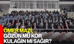 Ömer Mazi; Gözün Mü Kör, Kulağın Mı Sağır?