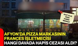 Afyon’da pizza markasının frances işletmecisi hangi davada hapis cezası aldı?