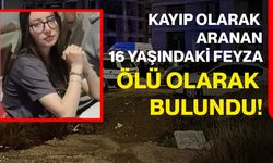 Kayıp olarak aranan 16 yaşındaki Feyza, ölü olarak bulundu