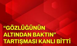 “Gözlüğünün Altından Baktın” Tartışması Kanlı Bitti