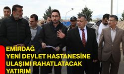 Emirdağ Yeni Devlet Hastanesine Ulaşımı Rahatlatacak Yatırım