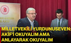 Milletvekili Yurdunuseven: Akif’i Okuyalım Ama Anlayarak Okuyalım