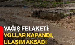 Yağış felaketi: Yollar kapandı, ulaşım aksadı