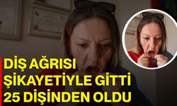 Diş ağrısı şikayetiyle gitti 25 dişinden oldu