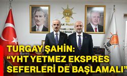Turgay Şahin: “YHT yetmez ekspres seferleri de başlamalı”