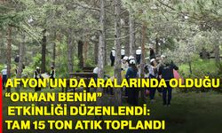 Afyon’un da aralarında olduğu “Orman Benim” Etkinliği düzenlendi: tam 15 ton atık toplandı