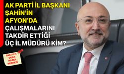 AK Parti İl Başkanı Şahin’in Afyon’da Çalışmalarını Takdir Ettiği Üç İl Müdürü Kim?