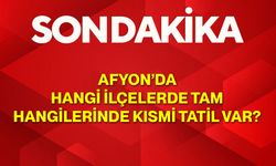 Afyon’da Hangi İlçelerde Tam, Hangilerinde Kısmi Tatil Var?