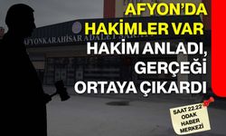 Afyon’da Hakimler Var  Hakim anladı, gerçeği ortaya çıkardı