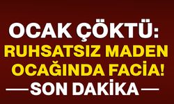 Ocak çöktü: Ruhsatsız maden ocağında facia!