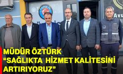 Müdür Öztürk “Sağlıkta hizmet kalitesini artırıyoruz”