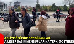 Adliye Önünde Gergin Anlar: Aileler Basın Mensuplarına Tepki Gösterdi