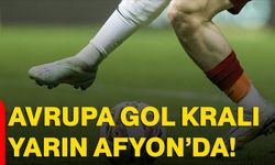 Avrupa Gol Kralı Yarın Afyon’da!