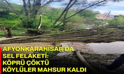 Afyonkarahisar’da sel felaketi: Köprü çöktü, köylüler mahsur kaldı