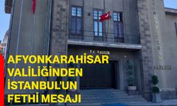 Afyonkarahisar Valiliğinden İstanbul'un Fethi Mesajı