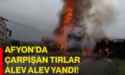 Afyon’da çarpışan tırlar alev alev yandı