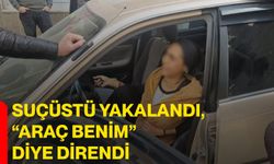 Suçüstü Yakalandı, “Araç Benim” Diye Direndi