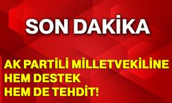 AK Partili Milletvekiline hem destek hem de tehdit!
