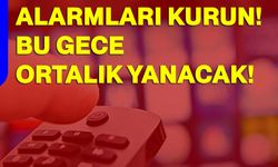 Alarmları Kurun! Bu Gece Ortalık Yanacak!