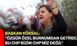 Başkan Köksal: “Özgür Özel burnumdan getirdi, Bu CHP bizim CHP’miz değil”