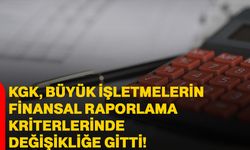KGK, büyük işletmelerin finansal raporlama kriterlerinde değişikliğe gitti!