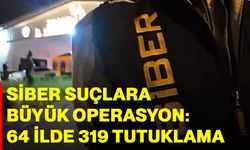 Siber Suçlara Büyük Operasyon: 64 İlde 319 Tutuklama