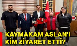 Kaymakam Aslan’ı kim ziyaret etti?