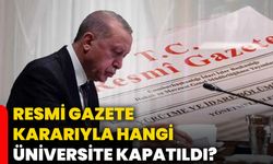 Resmi Gazete kararıyla hangi üniversite kapatıldı?