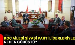 Koç ailesi siyasi parti liderleriyle neden görüştü?