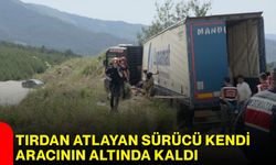 TIR’dan Atlayan Sürücü Kendi Aracının Altında Kaldı