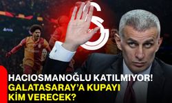 Hacıosmanoğlu Katılmıyor! Galatasaray’a Kupayı Kim Verecek?