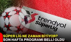 Süper Lig Ne Zaman Bitiyor? Son Hafta Programı Belli Oldu