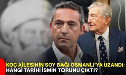 Koç ailesinin soy bağı Osmanlı’ya uzandı: Hangi tarihi ismin torunu çıktı?