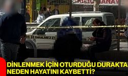 Dinlenmek İçin Oturduğu Durakta Neden Hayatını Kaybetti?