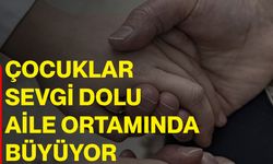 Çocuklar sevgi dolu aile ortamında büyüyor
